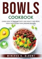Bowls Cookbook: Learn How to Prepare Tasty and Healty One-Bowl Meals with More than 100 Easy Recipes.