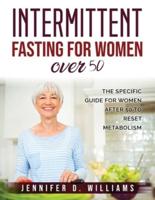Intermittent Fasting For Women Over 50:  The Specific Guide for Women After 50 to Reset Metabolism