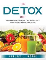The Detox Diet: The Definitive Guide for Lifelong Vitality with Recipes, Menus, and Detox
