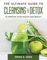 The Ultimate Guide to Cleansing And Detox: To Improve Your Health and Beauty