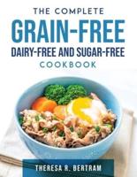 The Complete Grain-free, Dairy-free and Sugar-free Cookbook