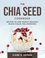 The Chia Seed Cookbook: Recipes to Lose Weight, Balance Blood Sugar, Feel Energized