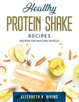 Healthy Protein Shake Recipes: Recipes for Building Muscle