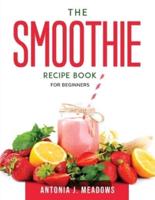 The Smoothie Recipe Book: For Beginners