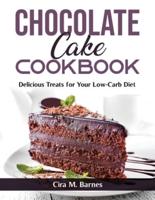Chocolate Cake Cookbook: Delicious Treats for Your Low-Carb Diet