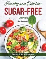 Healthy and Delicious Sugar-Free Dishes: For Beginners