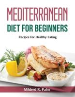 Mediterranean Diet for Beginners: Recipes for Healthy Eating