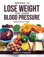 Recipes to Lose Weight and Lower Blood Pressure: Quick and easy recipes