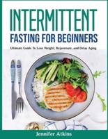 Intermittent Fasting for Beginners: Ultimate Guide To Lose Weight, Rejuvenate, and Delay Aging