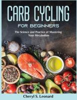 Carb Cycling for Beginners:  The Science and Practice of Mastering Your Metabolism
