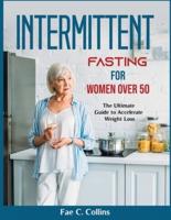 Intermittent Fasting for Women over 50:  The Ultimate Guide to Accelerate Weight Loss