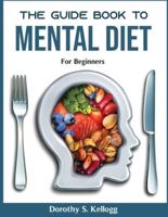 THE GUIDE BOOK TO MENTAL DIET:  For beginners