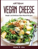 Artisan Vegan Cheese:  Simple and Delicious Plant-Based Recipes