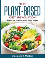 The Plant-Based Diet Revolution:  Simple and delicious plant based recipes