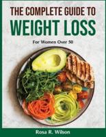 The Complete Guide to Weight Loss: For Women Over 50