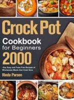 Crock Pot Cookbook for Beginners: 2000-Day Easy and Fuss-Free Recipes of Wholesome Meals that Cook Slow