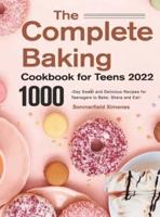 The Complete Baking Cookbook for Teens 2022：1000-Day Sweet and Delicious Recipes for Teenagers to Bake, Share and Eat!