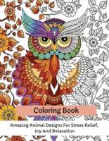 Coloring Book: Amazing Animal Designs For Stress Relief, Joy And Relaxation