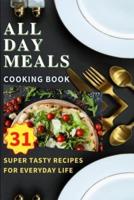 All Day Meals COOKING BOOK: Easy to make recipes Cookbook with useful tips to Level Up Your Kitchen Game and to have Tasty Meals Every single day  Appetizers, Desserts, Festive Dinners and much more