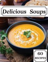 Delicious Soups 60 Recipes: A Soup Cookbook Filled with Delicious Soup Recipes for Those Who Love Soups