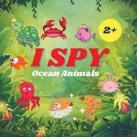 I Spy Ocean Animals Book For Kids: A Fun Alphabet Learning Ocean Animal Themed Activity, Guessing Picture Game Book For Kids Ages 2+, Preschoolers, Toddlers &amp; Kindergarteners