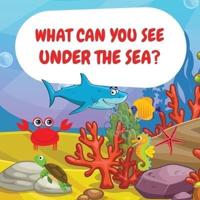 What can you see under the sea? : Sea Animals Children Picture Book to Read Aloud