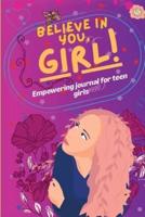 Believe in You, Girl! Empowering Journal for Girls