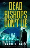 DEAD BISHOPS DON'T LIE a fast-paced, action-packed international thriller
