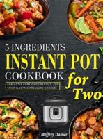 5 Ingredients Instant Pot Cookbook for Two: Perfectly Portioned Recipes for Your Electric Pressure Cooker
