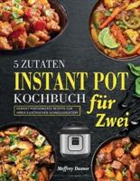 5 Zutaten Instant Pot Kochbuch für Zwei: Perfekt portionierte Rezepte für Ihren elektrischen Schnellkochtopf