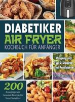 Diabetiker Air Fryer Kochbuch Für Anfänger: 200 Knusprige und Gesunde Rezepte für Neu-Diabetiker   Umgang mit Typ-2-Diabetes und Prädiabetes