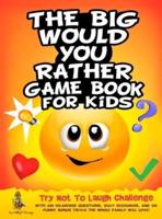 The Big Would You Rather Game Book for Kids