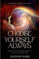 Happiness Over Everything: Choose Yourself Always - Discover The Hidden Wonders of Looking Within and Finding Peace