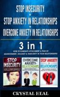 STOP ANXIETY IN RELATIONSHIP + STOP INSECURITY + OVERCOME ANXIETY in RELATIONSHIPS - 3 in 1: How to Eliminate Attachment, Social Anxiety, Fear of Abandonment, Jealousy and Insecurity in Your Relationships!