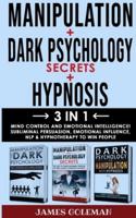 DARK PSYCHOLOGY SECRETS + MANIPULATION + HYPNOSIS - 3 in 1: Mind Control and Emotional Intelligence! Subliminal Persuasion, Emotional-Influence, Nlp, Body Language and Hypnotherapy to Win People