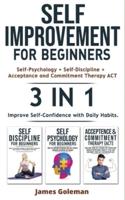 SELF-IMPROVEMENT for Beginners (Self-Psychology + Self-Discipline + Acceptance and Commitment Therapy ACT) - 3 in 1: Emotional Intelligence for Success, Self-Confidence, Daily Habits, Self-Esteem, Cognitive Behavioral Therapy