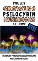 GROWING PSILOCYBIN MUSHROOMS AT HOME (Edition 2023) - Magic Mushroom Grower's Bible