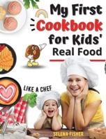 My First Cookbook For Kids: Real Food Super Simple Recipes For Kids' Like a Chef