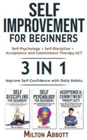 SELF-IMPROVEMENT FOR BEGINNERS - 3in1 (Acceptance and Commitment Therapy ACT + Self-Psychology + Self-Discipline): How to Develop Emotional Intelligence for Success, Improve Self-Confidence with Daily Habits! Boost Self-Esteem with Cognitive Behavioral Th