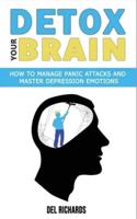 DETOX YOUR BRAIN: How to Manage Panic Attacks and Master Depression Emotions, Control Unwanted Intrusive Anxious Thoughts. Overcome OCD and Obsessive-Compulsive Behaviour with a Cognitive Therapy