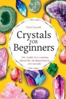 Crystal for Beginners: The Guide to Learning About the Healing Power of Crystals