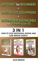 INTERMITTENT FASTING BIBLE for WOMEN OVER 50+KETO for BEGINNERS+RAPID WEIGHT LOSS HYPNOSIS for WOMEN-3 in 1: How to Stop Emotional Eating and Lose Weight Safely! The Simplified Guide