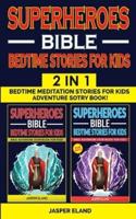 SUPERHEROES 2 in 1- BIBLE BEDTIME STORIES FOR KIDS AND ADULTS: Bedtime Meditation Stories for Kids - Adventure Storybook! Heroic Characters Come to Life in Bible-Action Stories for Children (Volumes 1 + Volume 2)