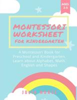 Montessori Worksheets for Kindergarten: A Montessori Book for Preschool and Kindergarten. Learn about Alphabet, Math, English and Shapes