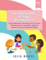 Montessori Spring Workbook: A Spring Montessori Workbook For Pre-School And Kindergarten. Learn Maths, Alphabet, Numbers, Objects, Animals And Shapes