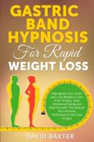 Gastric Band Hypnosis for Rapid Weight Loss: Reprogram Your Brain and Lose Weight in Less than 10 Days. Stop Emotional Eating and Heal Yourself. The Natural Non-Invasive Technique to Feel Less Hungry