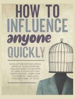 How to Influence Anyone Quickly: Develop Instant Influence, Improve your Charisma and Discover the Secrets of Dark Psychology and Manipulation. Learn How to Use Body Language, Eyes and Tone of Voice