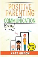 Positive Parenting and Communication Skills  (Ages 2-13): 7  Strategies for Assertive Communication. Learn How to Talk So Your Child Will Listen to You
