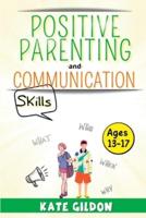 Positive Parenting and Communication Skills  (Ages13-17): 7 Effective Strategies for Assertive Communication.  How to Talk So Your Teens Will Listen to You & Listen So They Will Speak to You