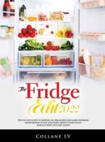 The Fridge Edit 2022: Step-by-step guide to keeping an organized and hard-working refrigerator to eat healthier, reduce food waste, reduce stress and save money